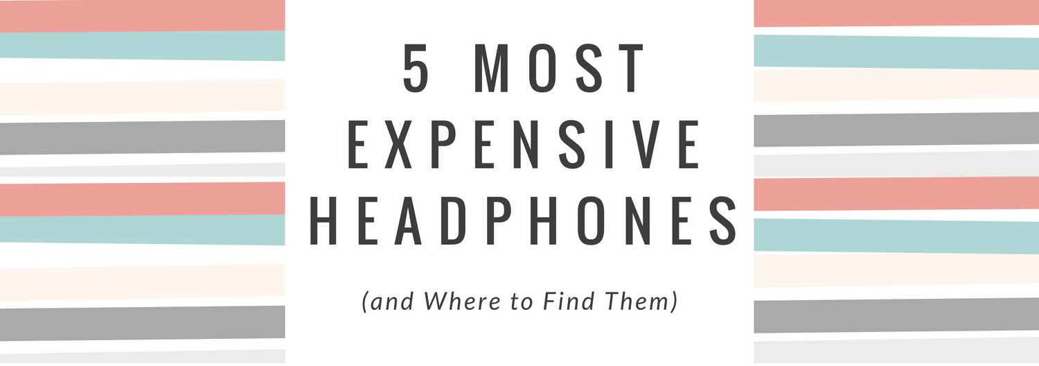 5 Most Expensive Headphones (and Where to Find Them)