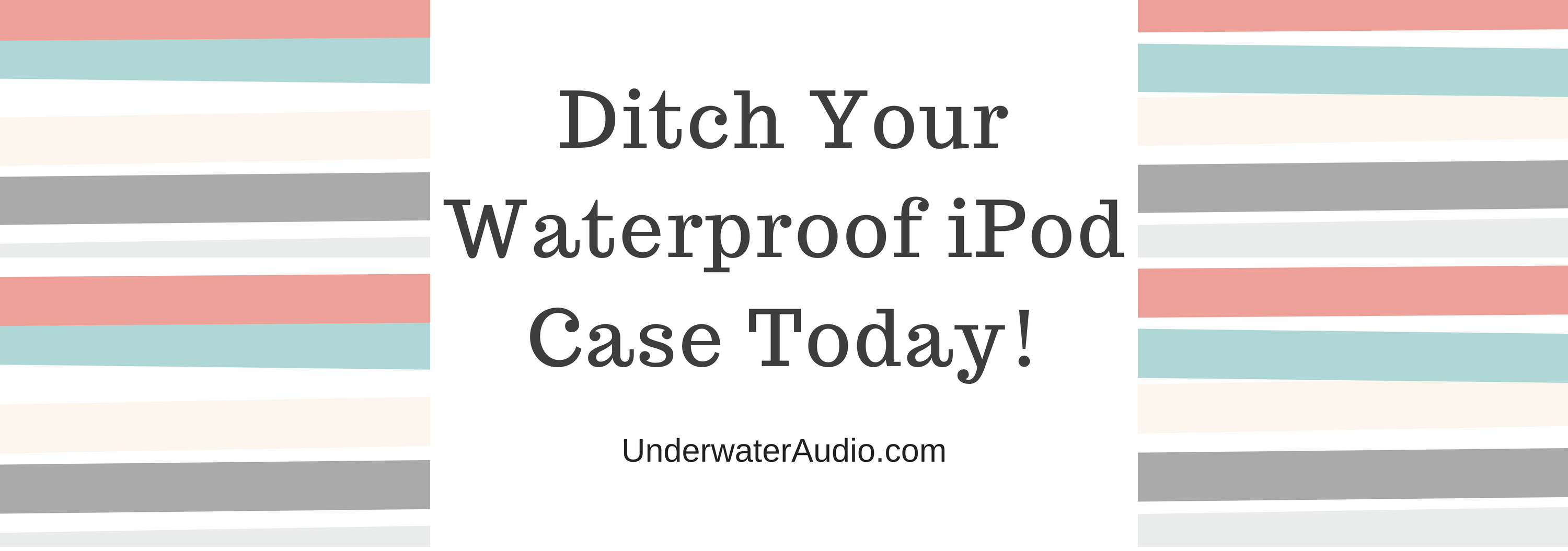 Ditch Your Waterproof iPod Case Today!