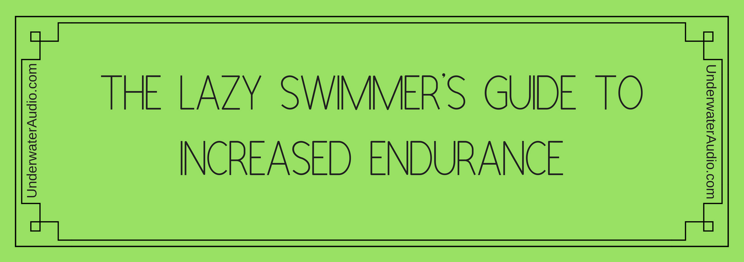 The Lazy Swimmer’s Guide to Increased Endurance