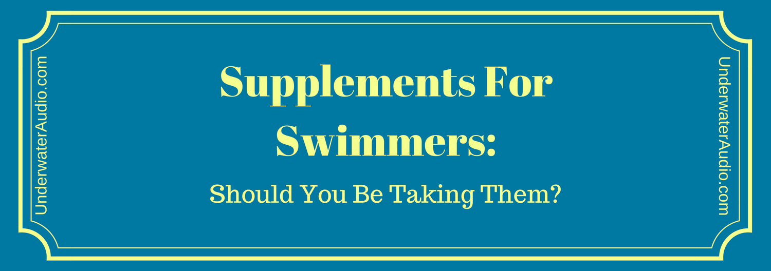 Supplements For Swimmers: Should You Be Taking Them?