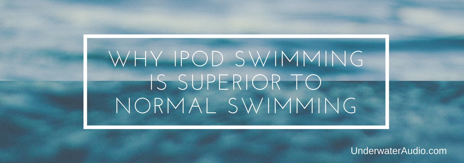 Why iPod Swimming is Superior to Normal Swimming